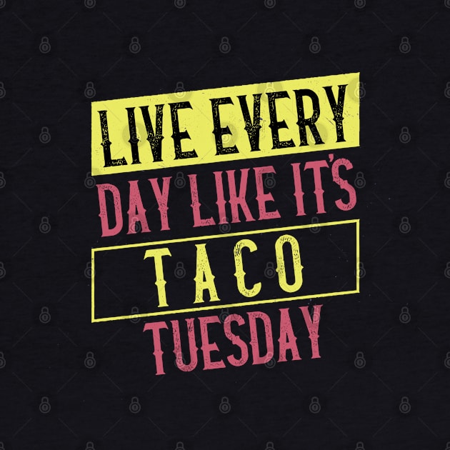 Live every day like it's Taco Tuesday by BodinStreet